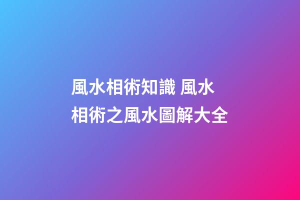 風水相術知識 風水相術之風水圖解大全